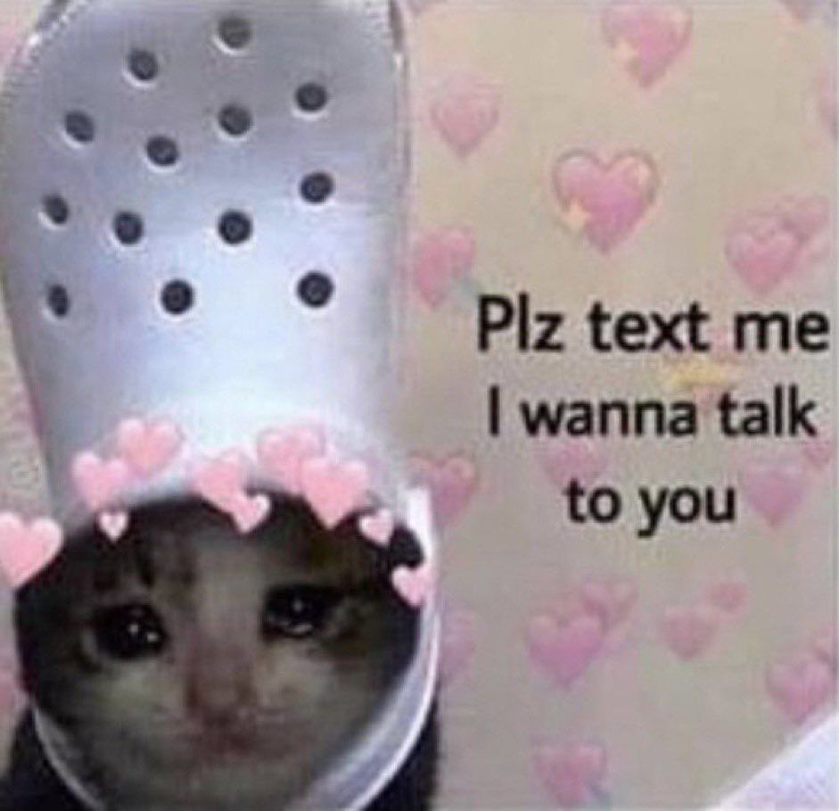plz text me i wanna talk to you