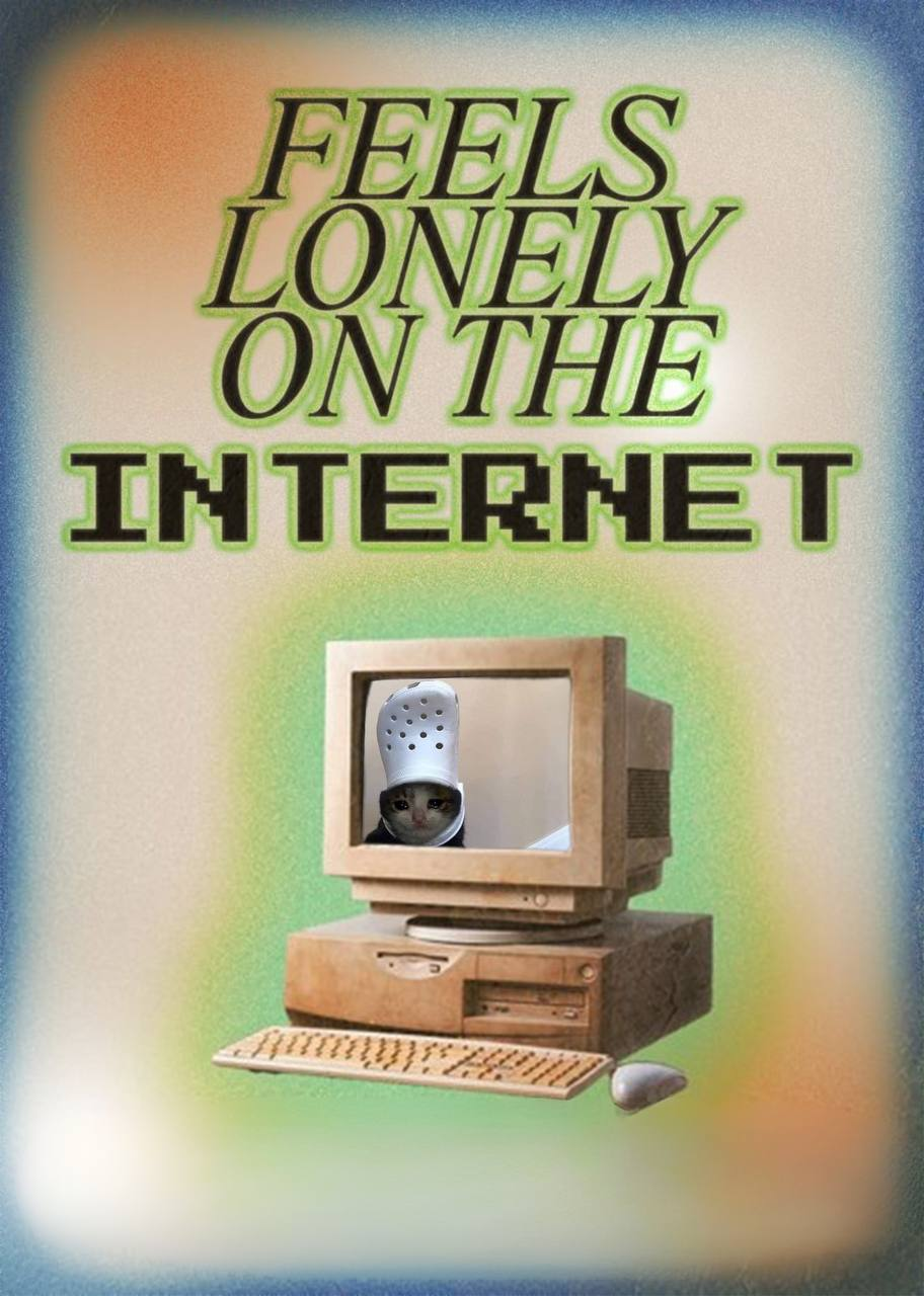 feels lonely on the internet